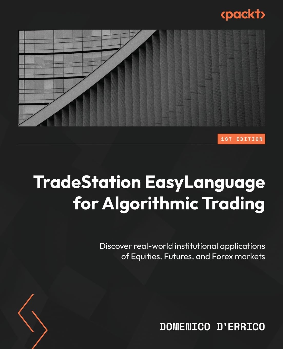 Tradestation Easylanguage For Algorithmic Trading Discover Realworld Institutional Applications Of Equities Futures And Forex Markets 1st Edition Domenico Derrico