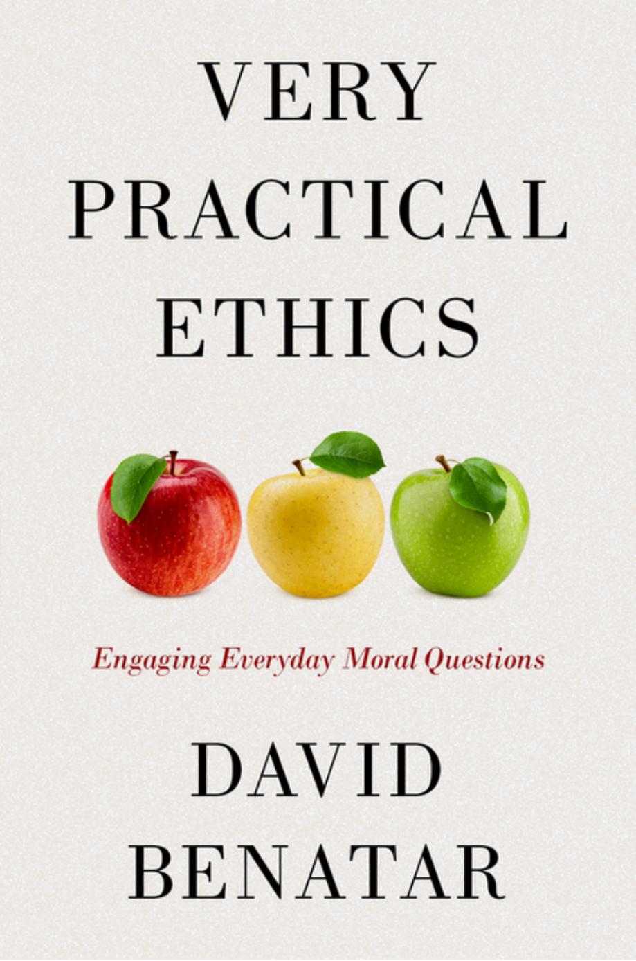 Very Practical Ethics Engaging Everyday Moral Questions David Benatar