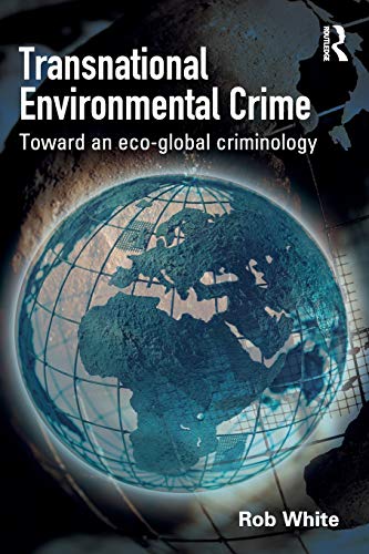 Transnational Environmental Crime Toward An Ecoglobal Criminology 1st Edition Rob White