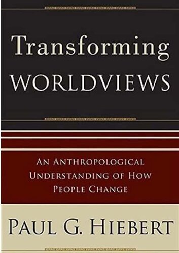 Transforming Worldviews An Anthropological Understanding Of How People Change 1st Edition Paul G Hiebert