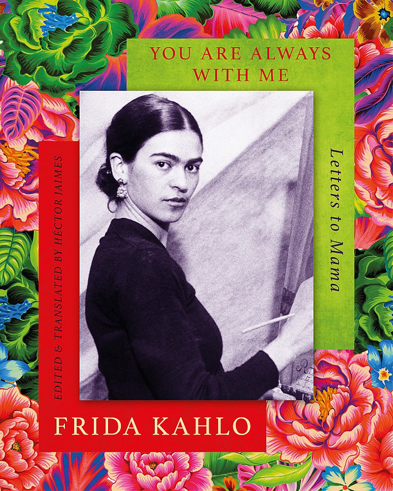 You Are Always With Me Letters To Mama Frida Kahlo