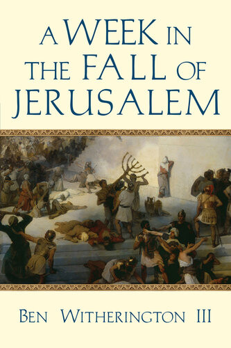 A Week In The Fall Of Jerusalem Ben Witherington Iii