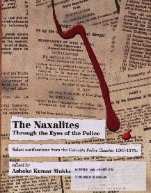 The Naxalites Through The Eyes Of The Police Select Notifications From The Calcutta Police Gazette 19671975 Aokakumra Mukhopdhya
