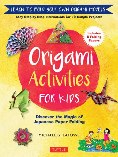 Origami Activities For Kids Discover The Magic Of Japanese Paper Folding Learn To Fold Your Own Origami Models Includes 8 Folding Papers Illustrated Michael G Lafosse