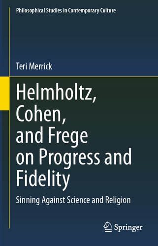 Helmholtz Cohen And Frege On Progress And Fidelity Sinning Against Science And Religion 1st Edition Teri Merrick