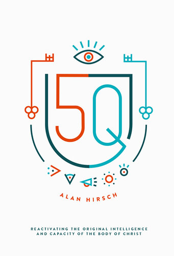 5q Reactivating The Original Intelligence And Capacity Of The Body Of Christ Alan Hirsch