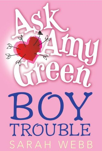 Ask Amy Green Boy Trouble Sarah Webb Webb Sarah