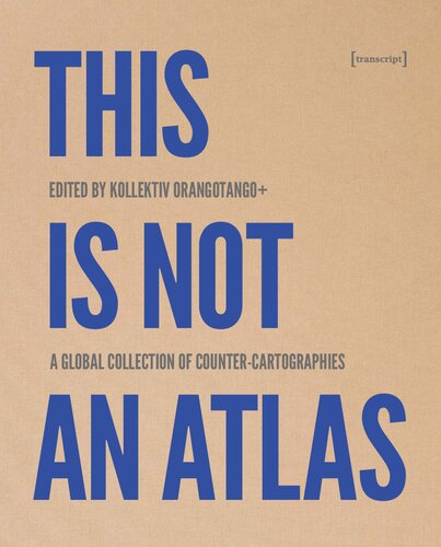 This Is Not An Atlas A Global Collection Of Countercartographies 26 Kollektiv Orangotango Editor