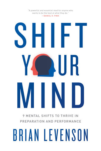 Shift Your Mind 9 Mental Shifts To Thrive In Preparation And Performance Brian Levenson
