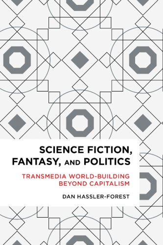 Science Fiction Fantasy And Politics Transmedia Worldbuilding Beyond Capitalism 1st Edition Dan Hasslerfores