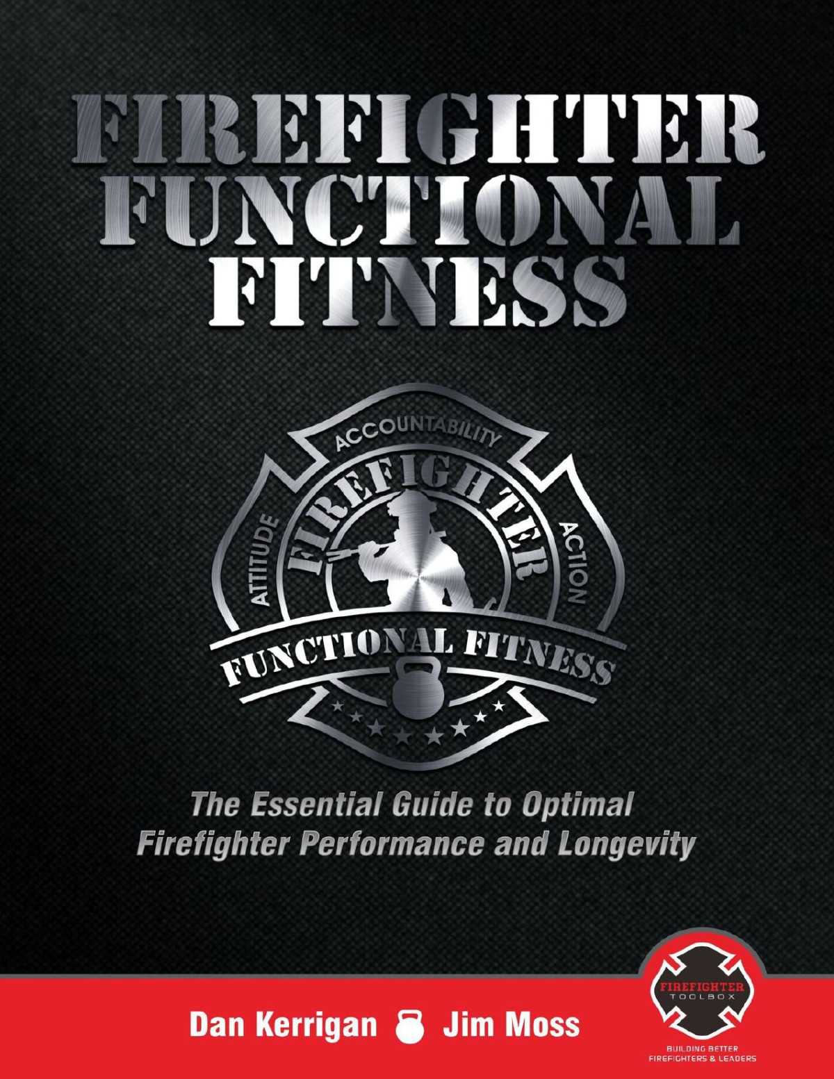 Firefighter Functional Fitness The Essential Guide To Optimal Firefighter Performance And Longevity Jim Moss