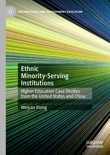 Ethnic Minorityserving Institutions Higher Education Case Studies From The United States And China 1st Edition Weiyan Xiong