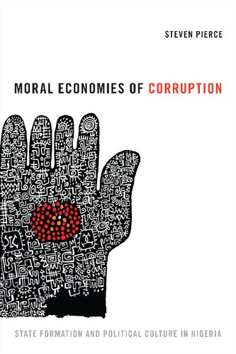 Moral Economies Of Corruption State Formation And Political Culture In Nigeria Illustrated Steven Pierce