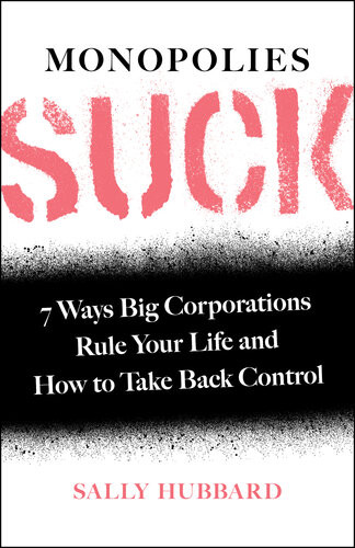 Monopolies Suck 7 Ways Big Corporations Rule Your Life And How To Take Back Control Sally Hubbard