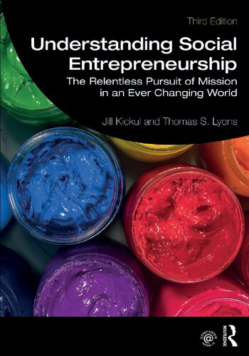 Understanding Social Entrepreneurship The Relentless Pursuit Of Mission In An Ever Changing World 3rd Edition Jill Kickul Thomas S Lyons