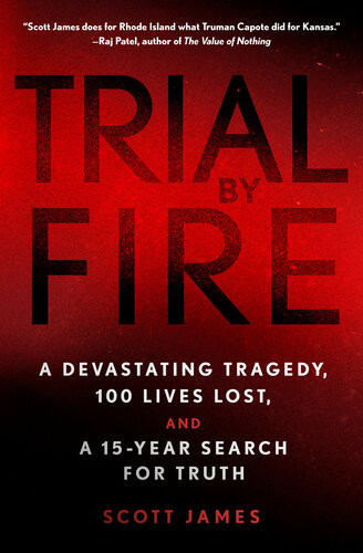 Trial By Fire A Devastating Tragedy 100 Lives Lost And A 15year Search For Truth Scott James