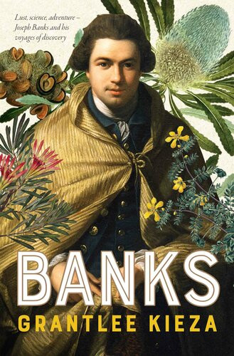 Bankslust Science Adventure Joseph Banks And His Voyages Of Discovery Grantlee Kieza