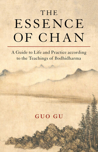 The Essence Of Chan A Guide To Life And Practice According To The Teachings Of Bodhidharma Guo Gu