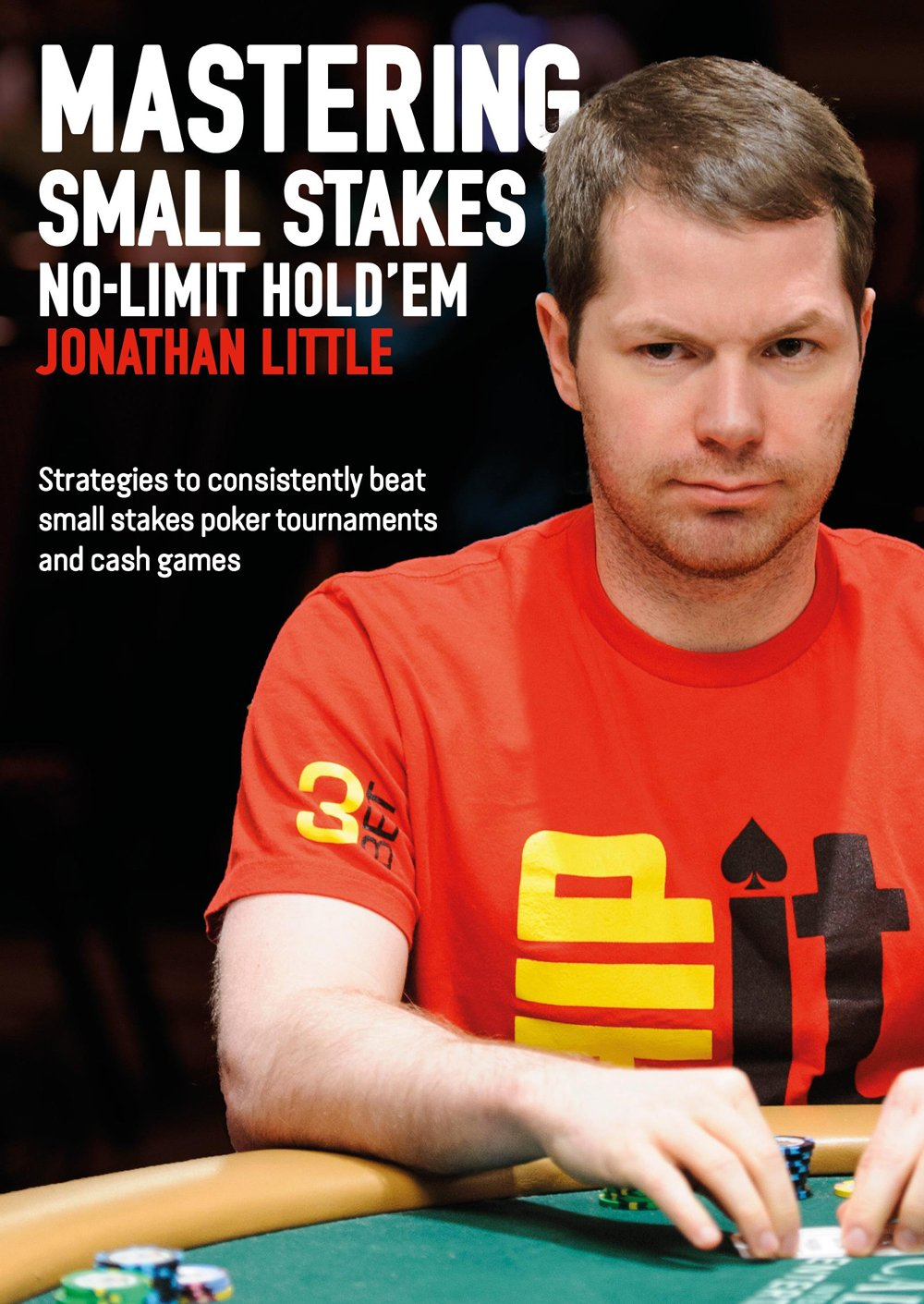 Mastering Small Stakes Nolimit Holdem Strategies To Consistently Beat Small Stakes Tournaments And Cash Games Jonathan Little