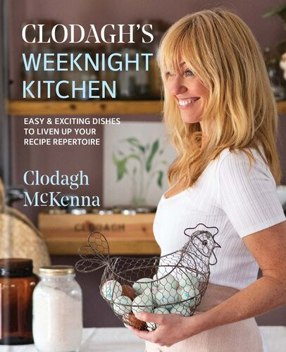 Clodaghs Weeknight Kitchen Easy Exciting Dishes To Liven Up Your Recipe Repertoire Clodagh Mckenna