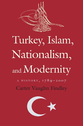 Turkey Islam Nationalism And Modernity A History 17892007 Carter V Findley