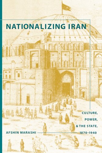 Nationalizing Iran Culture Power And The State 18701940 Afshin Marashi