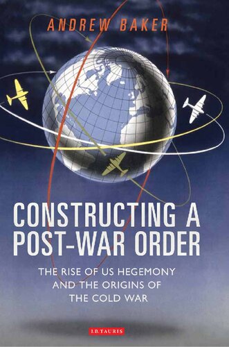 Constructing A Postwar Order The Rise Of Us Hegemony And The Origins Of The Cold War Andrew Baker