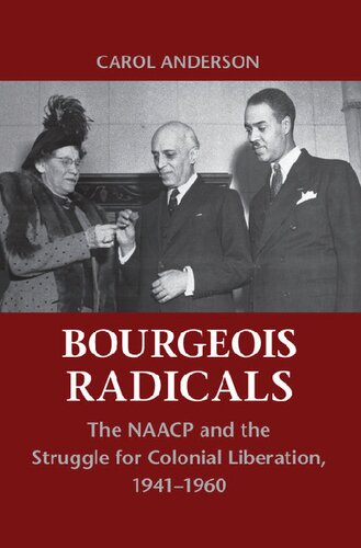 Bourgeois Radicals The Naacp And The Struggle For Colonial Liberation 19411960 Carol Anderson