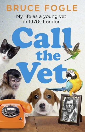 Call The Vet My Life As A Young Vet In 1970s London Bruce Fogle