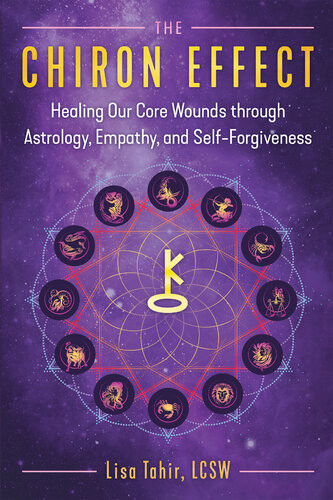 The Chiron Effect Healing Our Core Wounds Through Astrology Empathy And Selfforgiveness Lisa Tahir