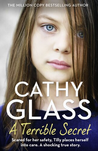 A Terrible Secret Scared For Her Safety Tilly Places Herself Into Care A Shocking True Story Cathy Glass