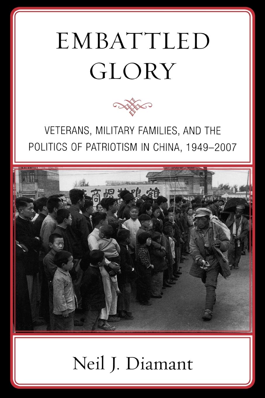 Embattled Glory Veterans Military Families And The Politics Of Patriotism In China 19492007 Reprint Neil Jeffrey Diamant