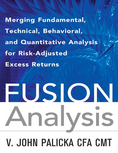 Fusion Analysis Merging Fundamental Technical Behavioral And Quantitative Analysis For Riskadjusted Excess Returns 1st Edition John Palicka Cfa