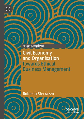 Civil Economy And Organisation Towards Ethical Business Management 1st Edition Roberta Sferrazzo