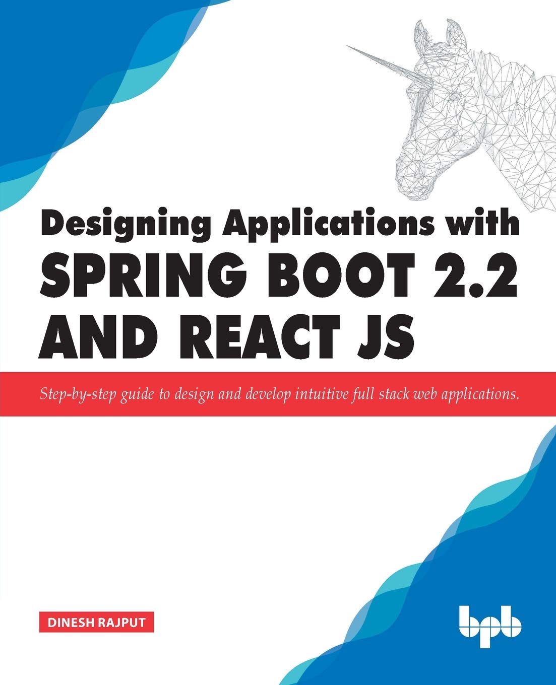 Designing Applications With Spring Boot 22 And React Js Stepbystep Guide To Design And Develop Intuitive Full Stack Web Applications Dinesh Rajput