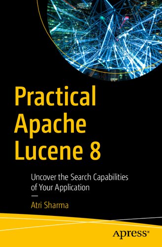 Practical Apache Lucene 8 Uncover The Search Capabilities Of Your Application 1st Edition Atri Sharma