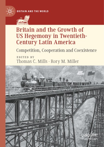 Britain And The Growth Of Us Hegemony In Twentiethcentury Latin America Competition Cooperation And Coexistence 1st Edition Thomas C Mills