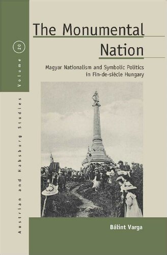 The Monumental Nation Magyar Nationalism And Symbolic Politics In Findesicle Hungary Blint Varga