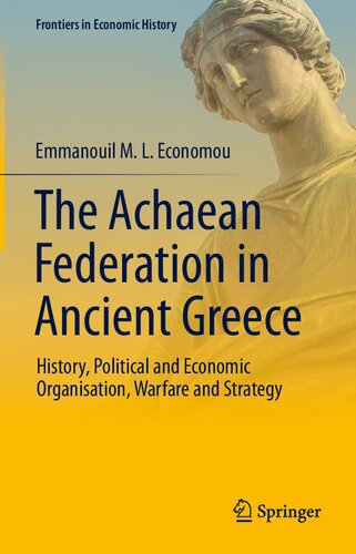 The Achaean Federation In Ancient Greece History Political And Economic Organisation Warfare And Strategy Emmanouil M L Economou