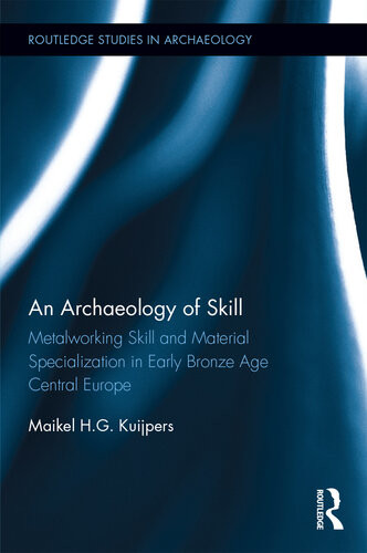 An Archaeology Of Skill Metalworking Skill And Material Specialization In Early Bronze Age Central Europe Maikel Hg Kuijpers