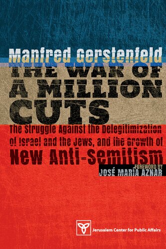 The War Of A Million Cuts The Struggle Against The Delegitimization Of Israel And The Jews And The Growth Of New Antisemitism Manfred Gerstenfeld