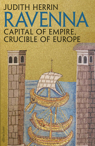 Ravenna Capital Of Empire Crucible Of Europe Judith Herrin