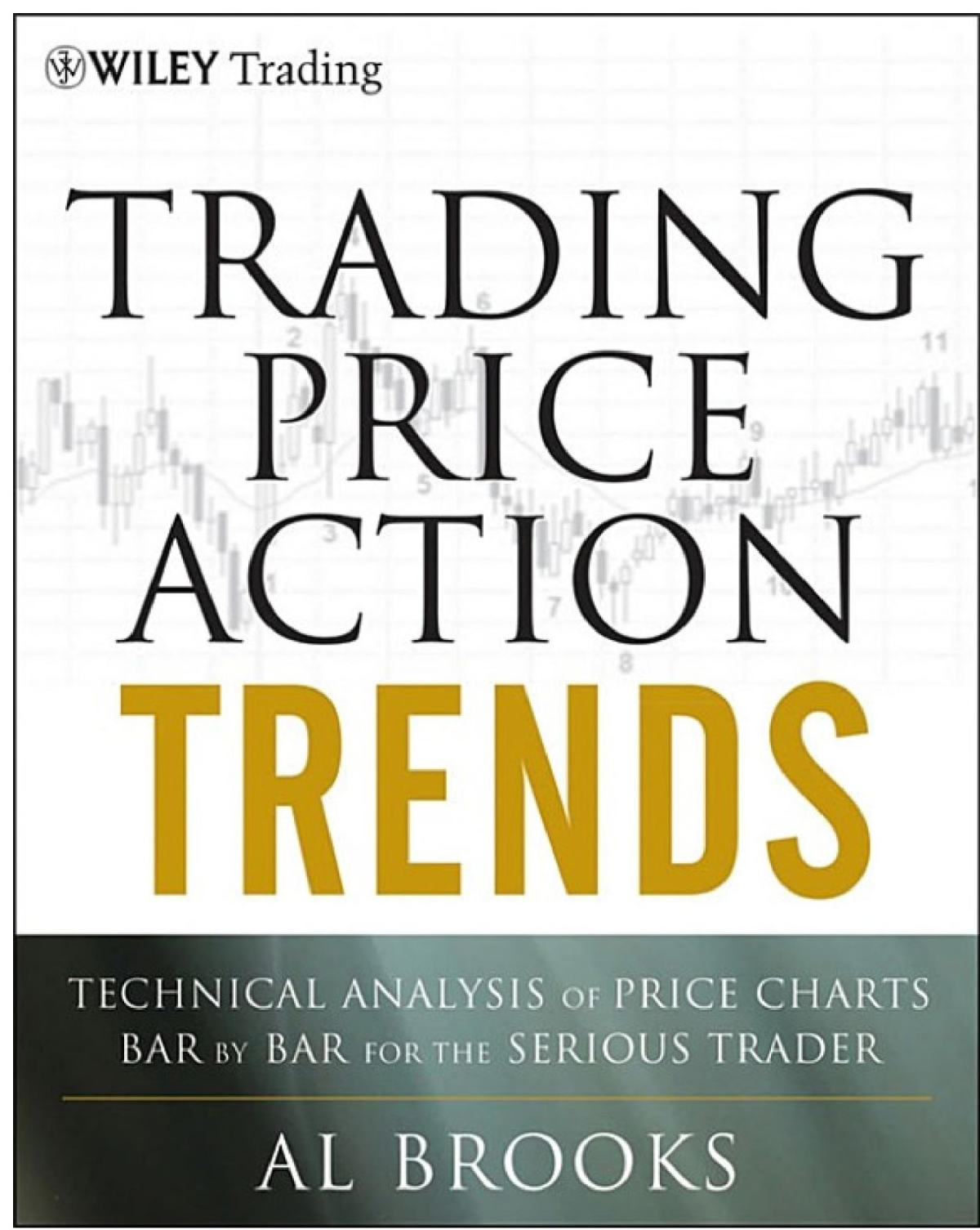 Trading Price Action Trends Technical Analysis Of Price Charts Bar By Bar For The Serious Trader Al Brooks