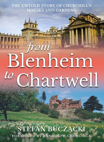From Blenheim To Chartwell The Untold Story Of Churchills Houses And Gardens Stefan Buczacki