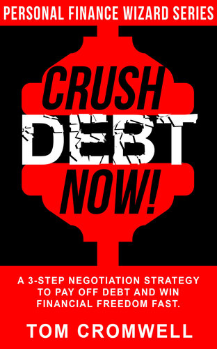 Crush Debt Now A 3step Negotiation Strategy To Pay Off Debt And Win Financial Freedom Fast Personal Finance Wizard Series Book 2 Cromwell
