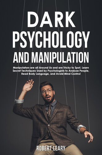 Dark Psychology And Manipulation Manipulators Are All Around Us And Are Tricky To Spot Learn Secret Techniques Used By Psychologists To Analyze People Read Body Language And Avoid Mind Control Leary