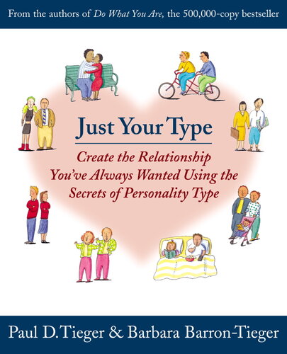 Just Your Type Create The Relationship Youve Always Wanted Using The Secrets Of Personality Type Tieger
