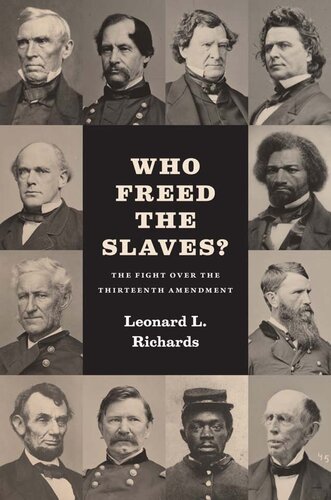 Who Freed The Slaves The Fight Over The Thirteenth Amendment Leonard L Richards