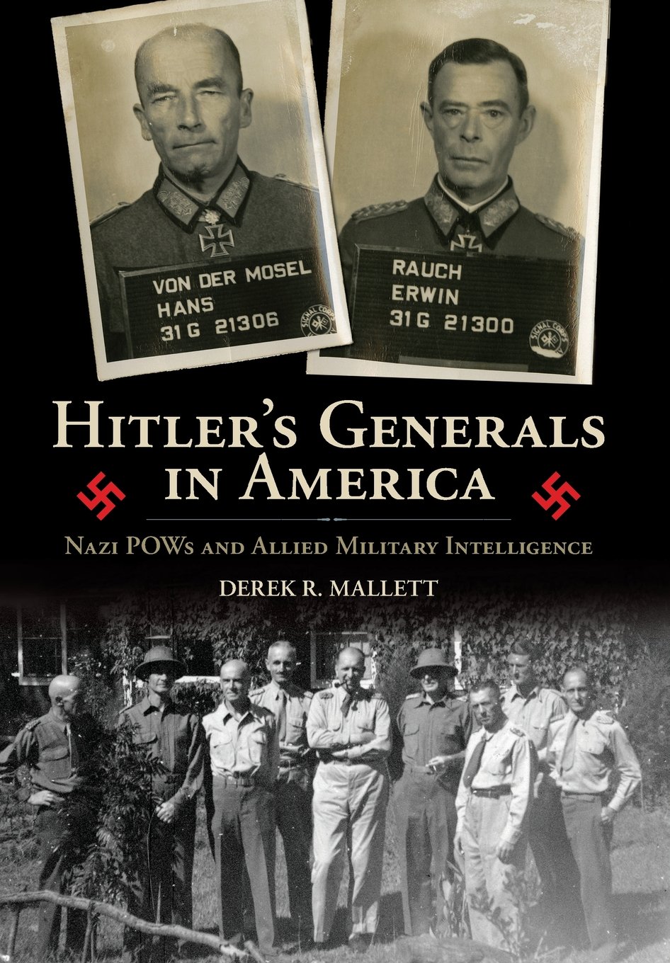 Hitlers Generals In America Nazi Pows And Allied Military Intelligence Derek R Mallett