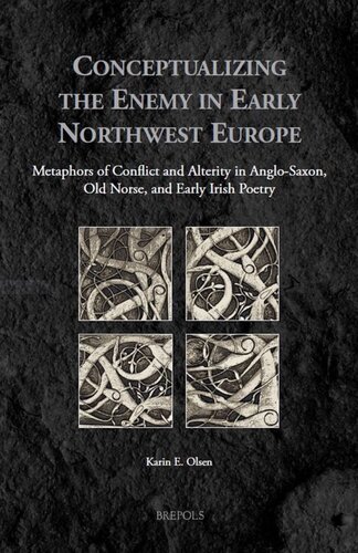 Conceptualizing The Enemy In Early Northwest Europe Metaphors Of Conflict And Alterity In Anglosaxon Old Norse And Early Irish Poetry Karin E Olsen